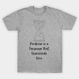 Kindness is a language that transcends time T-Shirt